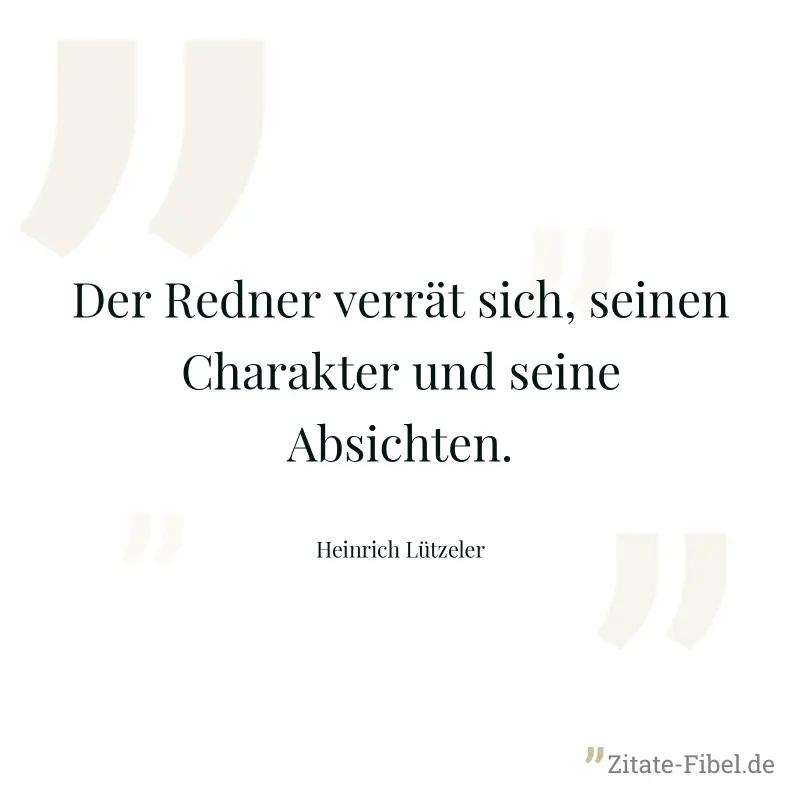 Der Redner verrät sich, seinen Charakter und seine Absichten. - Heinrich Lützeler