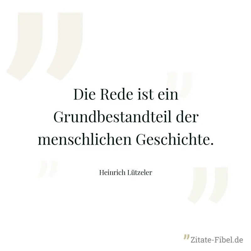Die Rede ist ein Grundbestandteil der menschlichen Geschichte. - Heinrich Lützeler