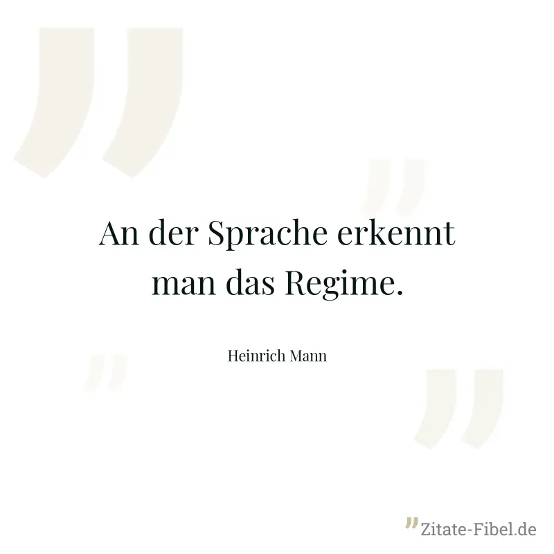 An der Sprache erkennt man das Regime. - Heinrich Mann