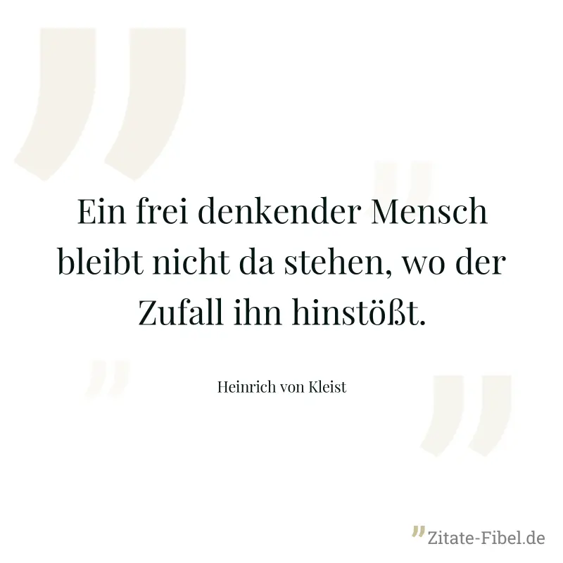 Ein frei denkender Mensch bleibt nicht da stehen, wo der Zufall ihn hinstößt. - Heinrich von Kleist