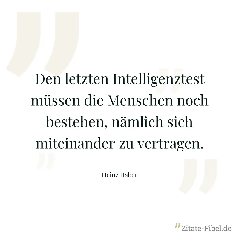 Den letzten Intelligenztest müssen die Menschen noch bestehen, nämlich sich miteinander zu vertragen.