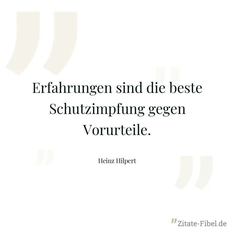 Erfahrungen sind die beste Schutzimpfung gegen Vorurteile. - Heinz Hilpert