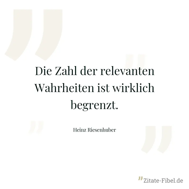 Die Zahl der relevanten Wahrheiten ist wirklich begrenzt. - Heinz Riesenhuber