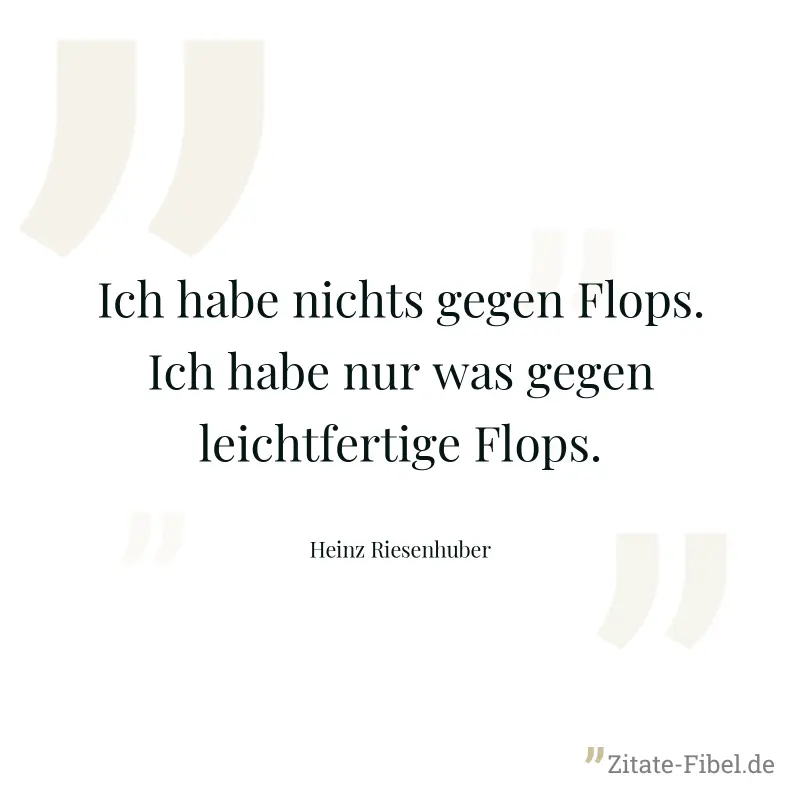 Ich habe nichts gegen Flops. Ich habe nur was gegen leichtfertige Flops. - Heinz Riesenhuber