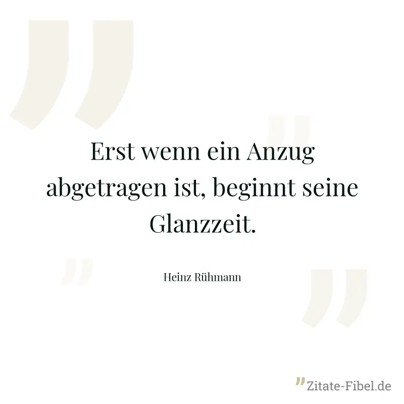 Erst wenn ein Anzug abgetragen ist, beginnt seine Glanzzeit. - Heinz Rühmann
