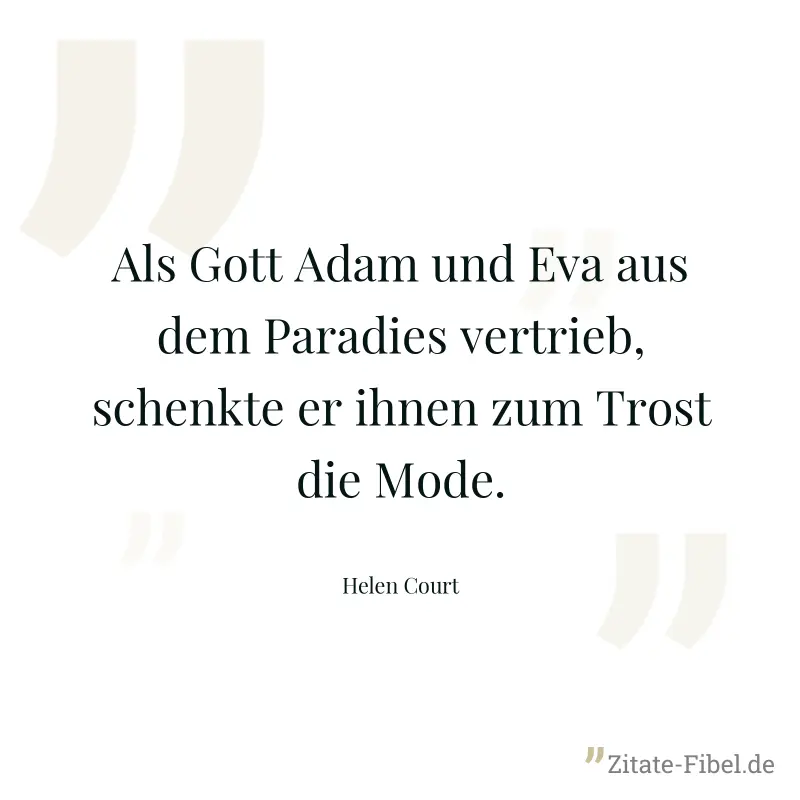 Als Gott Adam und Eva aus dem Paradies vertrieb, schenkte er ihnen zum Trost die Mode. - Helen Court
