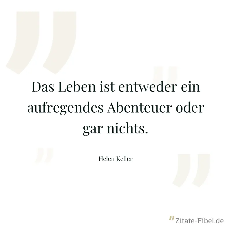 Das Leben ist entweder ein aufregendes Abenteuer oder gar nichts. - Helen Keller