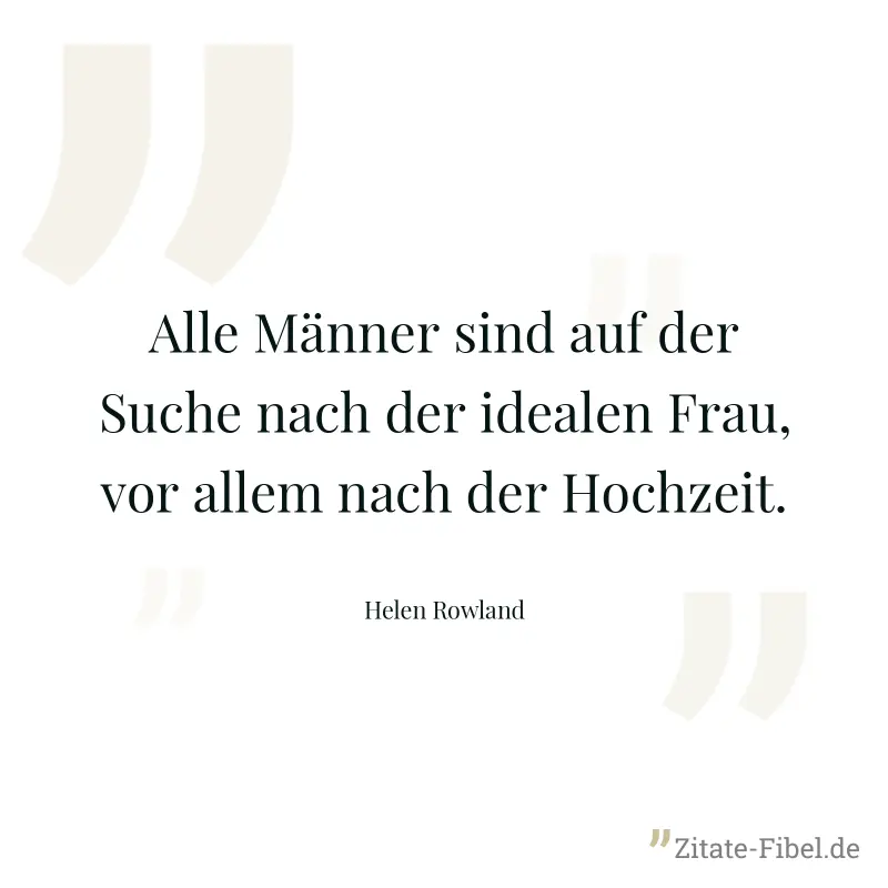 Alle Männer sind auf der Suche nach der idealen Frau, vor allem nach der Hochzeit. - Helen Rowland