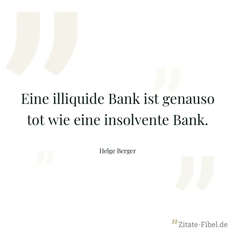 Eine illiquide Bank ist genauso tot wie eine insolvente Bank. - Helge Berger