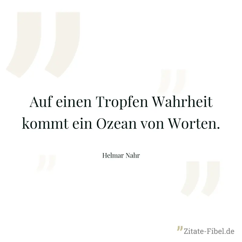 Auf einen Tropfen Wahrheit kommt ein Ozean von Worten. - Helmar Nahr