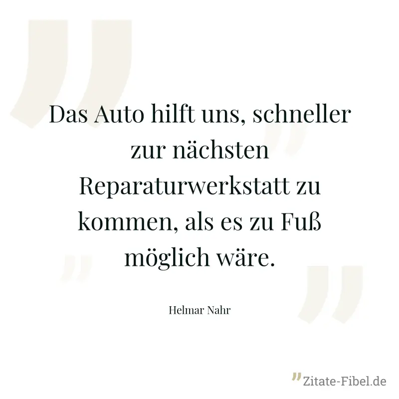 Das Auto hilft uns, schneller zur nächsten Reparaturwerkstatt zu kommen, als es zu Fuß möglich wäre. - Helmar Nahr