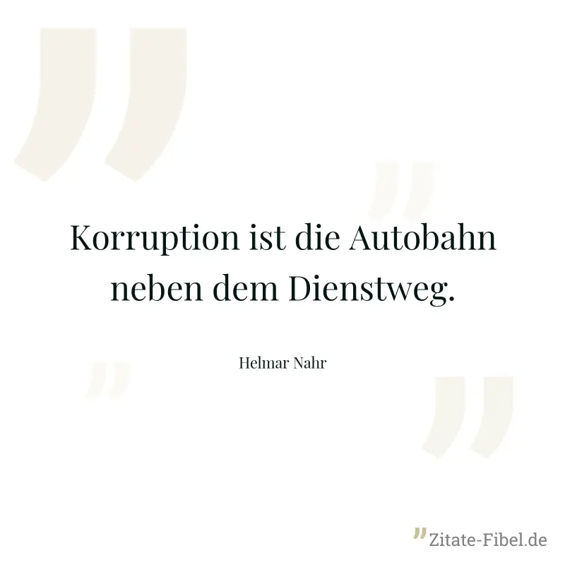 Korruption ist die Autobahn neben dem Dienstweg. - Helmar Nahr
