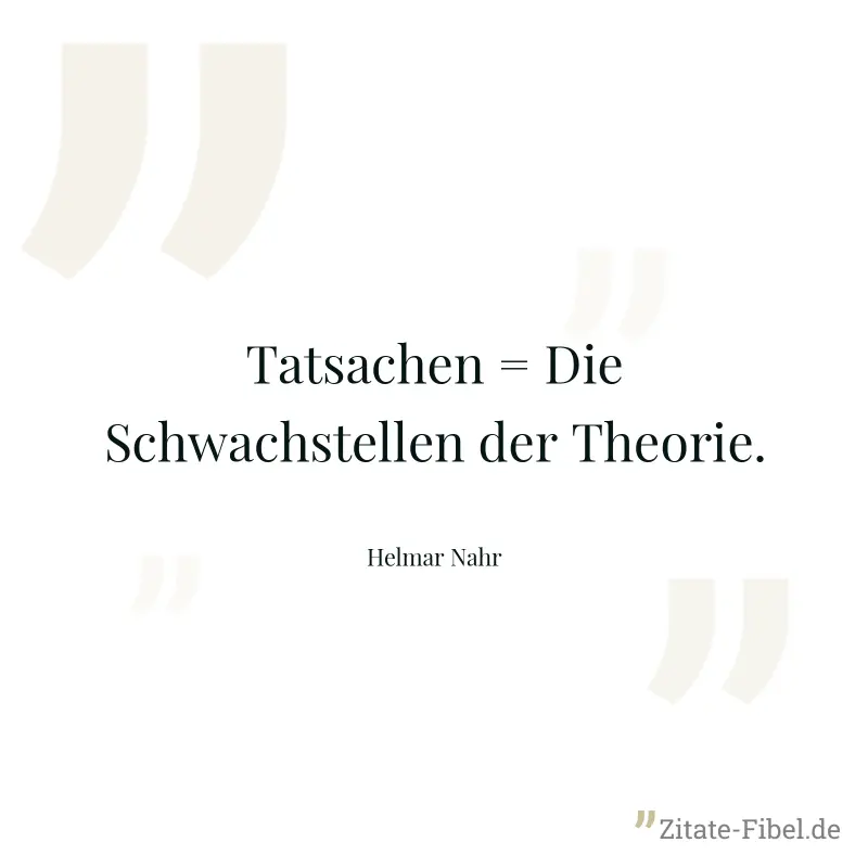 Tatsachen = Die Schwachstellen der Theorie. - Helmar Nahr