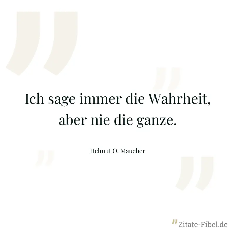 Ich sage immer die Wahrheit, aber nie die ganze. - Helmut O. Maucher