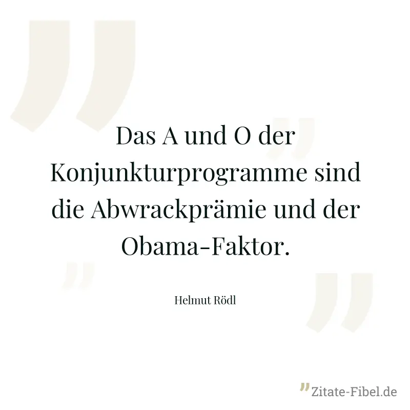 Das A und O der Konjunkturprogramme sind die Abwrackprämie und der Obama-Faktor. - Helmut Rödl