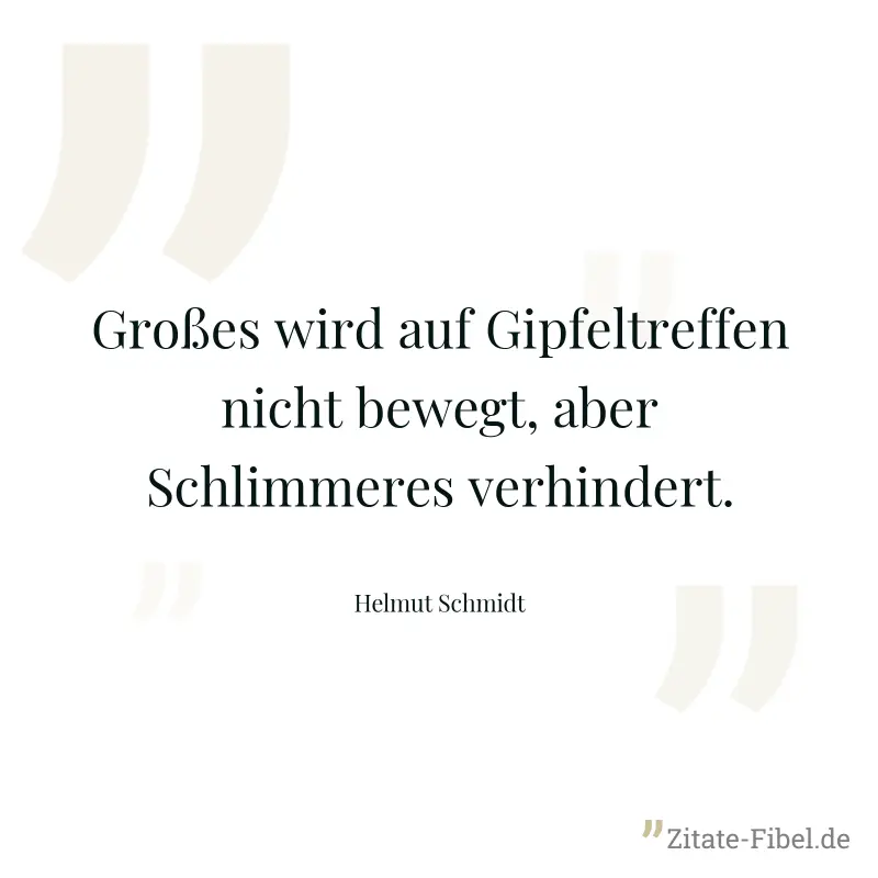 Großes wird auf Gipfeltreffen nicht bewegt, aber Schlimmeres verhindert. - Helmut Schmidt