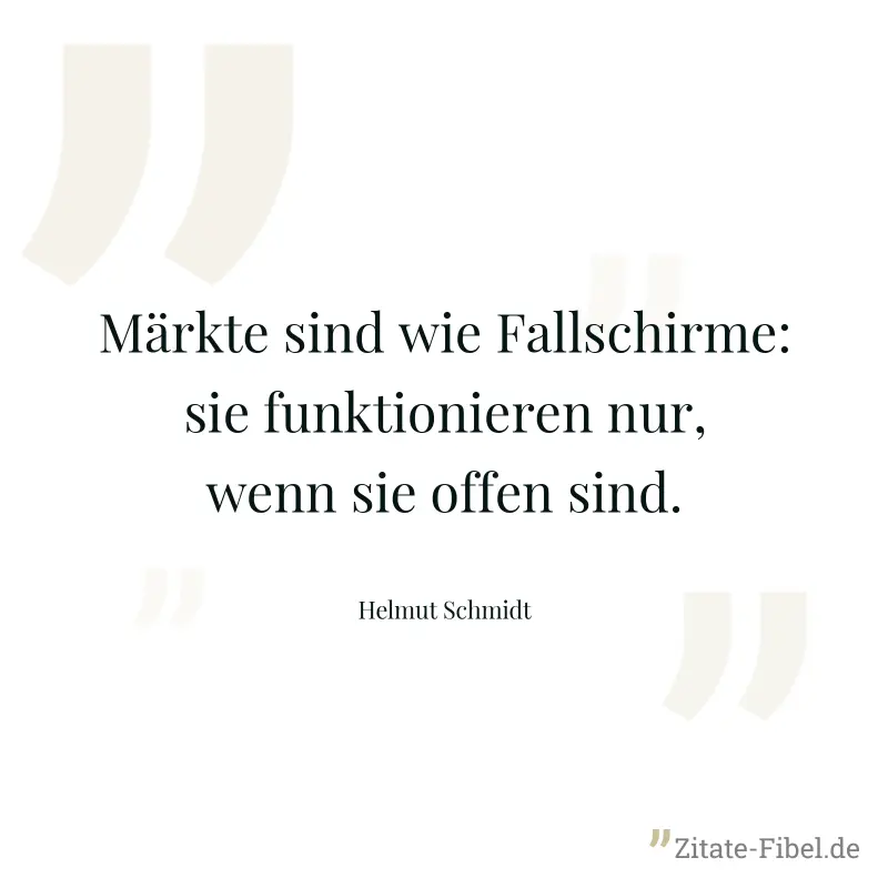 Märkte sind wie Fallschirme: sie funktionieren nur, wenn sie offen sind. - Helmut Schmidt