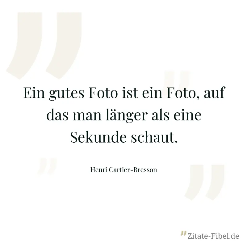 Ein gutes Foto ist ein Foto, auf das man länger als eine Sekunde schaut. - Henri Cartier-Bresson