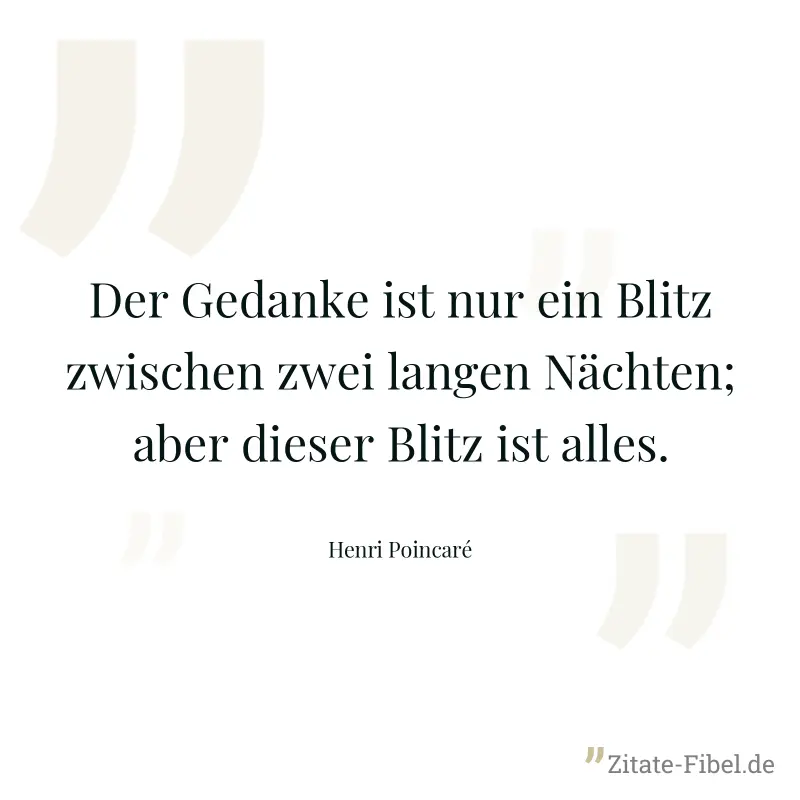 Der Gedanke ist nur ein Blitz zwischen zwei langen Nächten; aber dieser Blitz ist alles. - Henri Poincaré