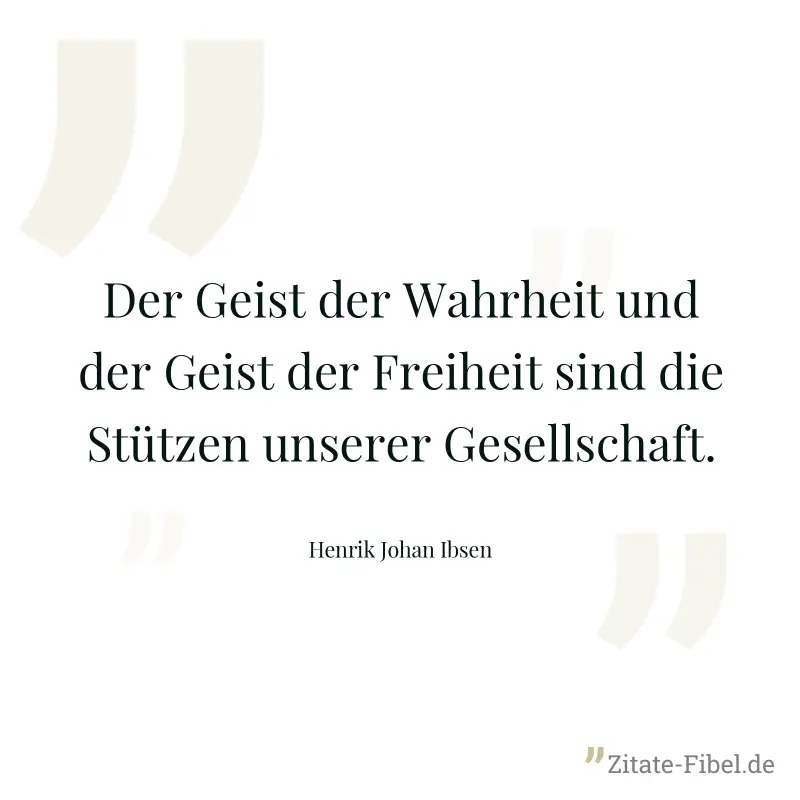 Der Geist der Wahrheit und der Geist der Freiheit sind die Stützen unserer Gesellschaft. - Henrik Johan Ibsen