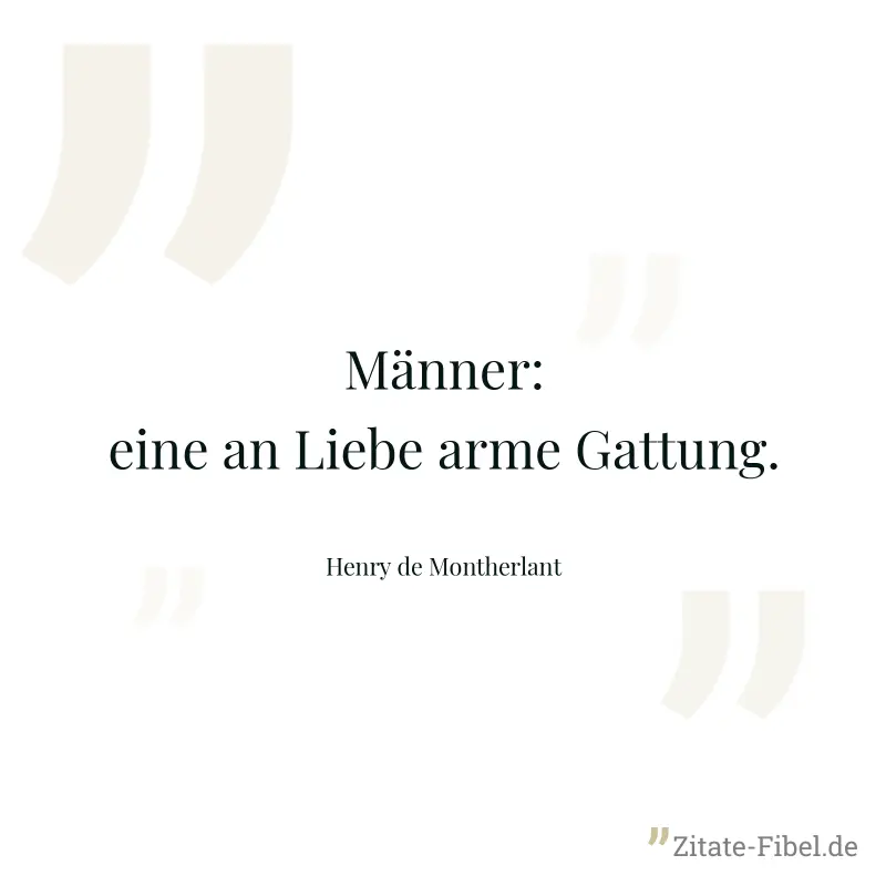 Männer: eine an Liebe arme Gattung. - Henry de Montherlant