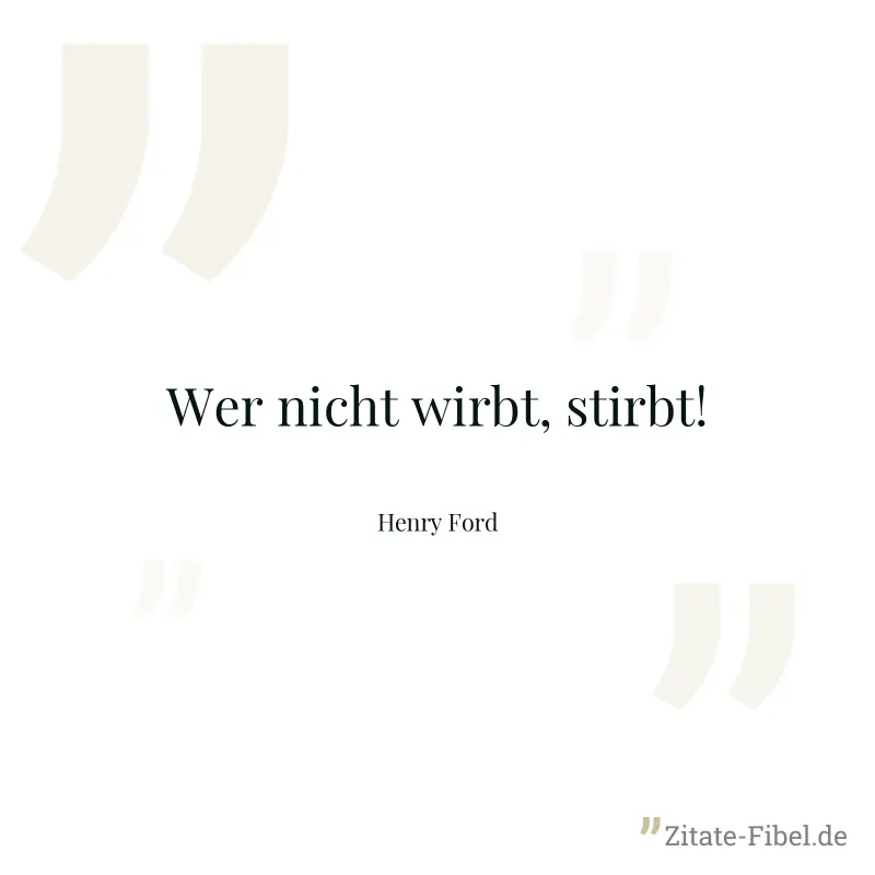 Wer nicht wirbt, stirbt! - Henry Ford