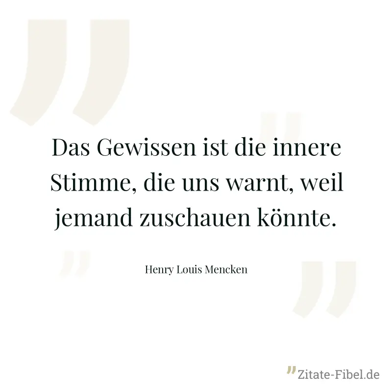 Das Gewissen ist die innere Stimme, die uns warnt, weil jemand zuschauen könnte. - Henry Louis Mencken