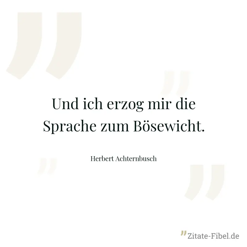 Und ich erzog mir die Sprache zum Bösewicht. - Herbert Achternbusch