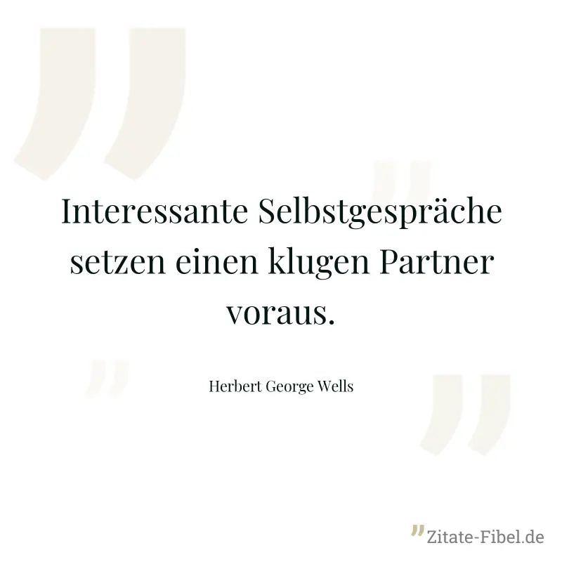 Interessante Selbstgespräche setzen einen klugen Partner voraus. - Herbert George Wells