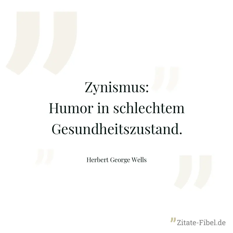 Zynismus: Humor in schlechtem Gesundheitszustand. - Herbert George Wells