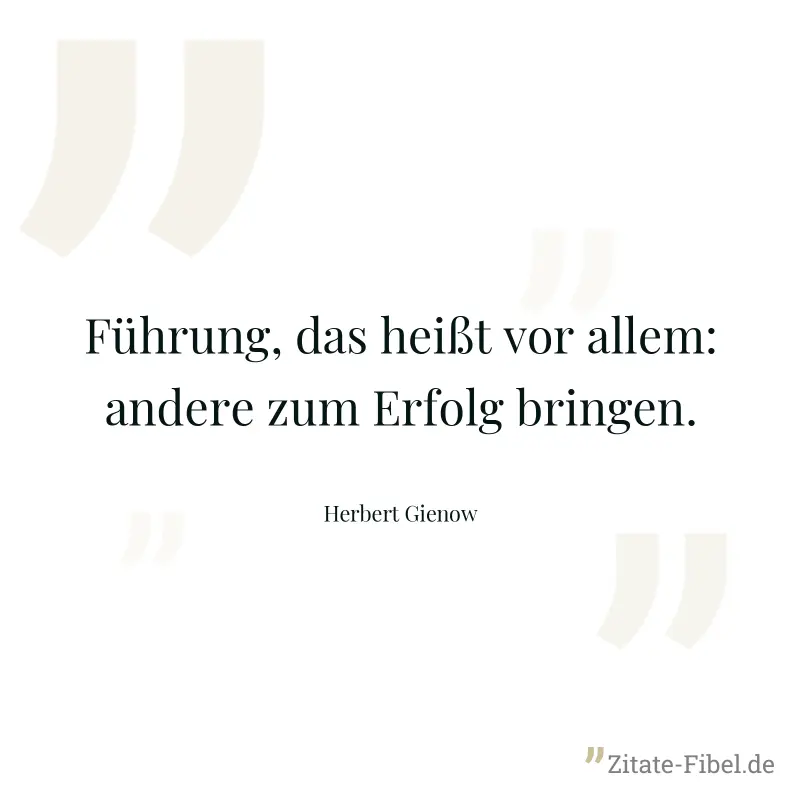 Führung, das heißt vor allem: andere zum Erfolg bringen. - Herbert Gienow