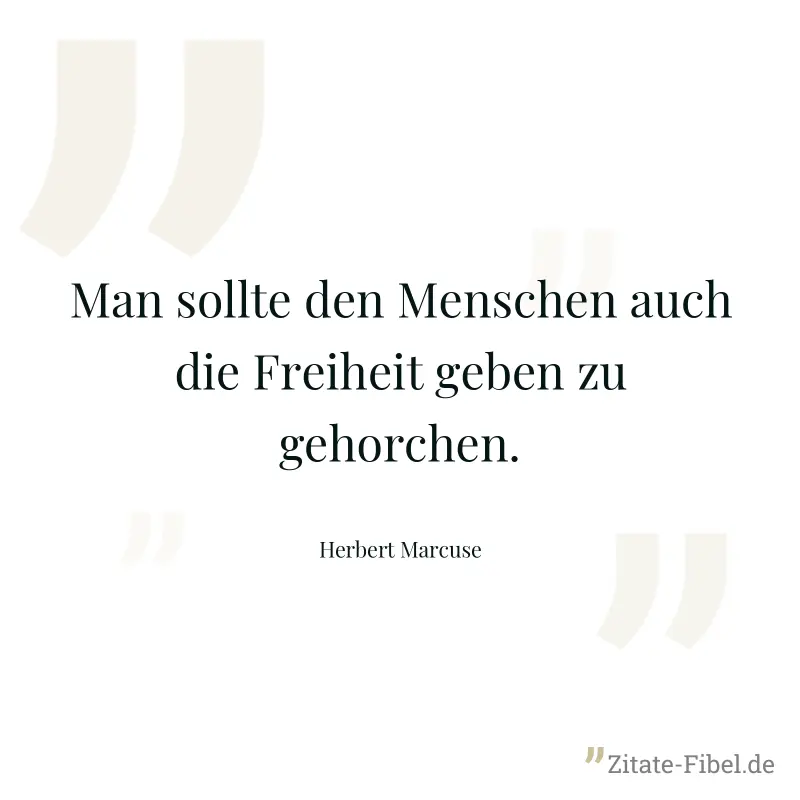 Man sollte den Menschen auch die Freiheit geben zu gehorchen. - Herbert Marcuse