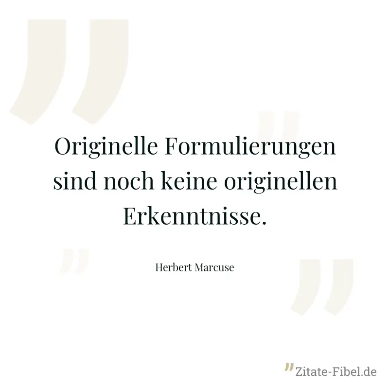 Originelle Formulierungen sind noch keine originellen Erkenntnisse. - Herbert Marcuse