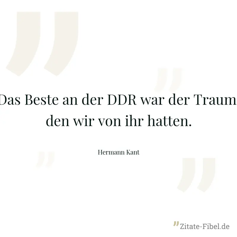 Das Beste an der DDR war der Traum, den wir von ihr hatten. - Hermann Kant
