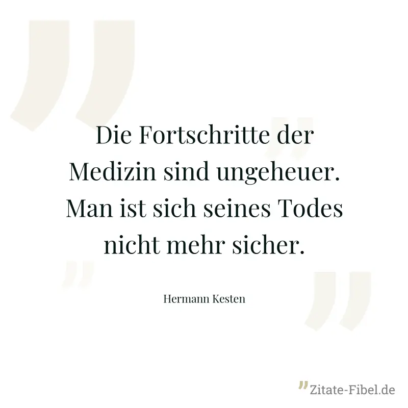 Die Fortschritte der Medizin sind ungeheuer. Man ist sich seines Todes nicht mehr sicher. - Hermann Kesten