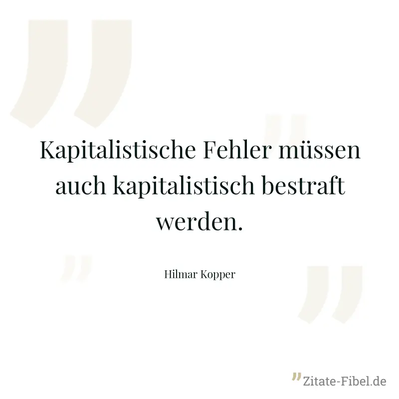 Kapitalistische Fehler müssen auch kapitalistisch bestraft werden. - Hilmar Kopper
