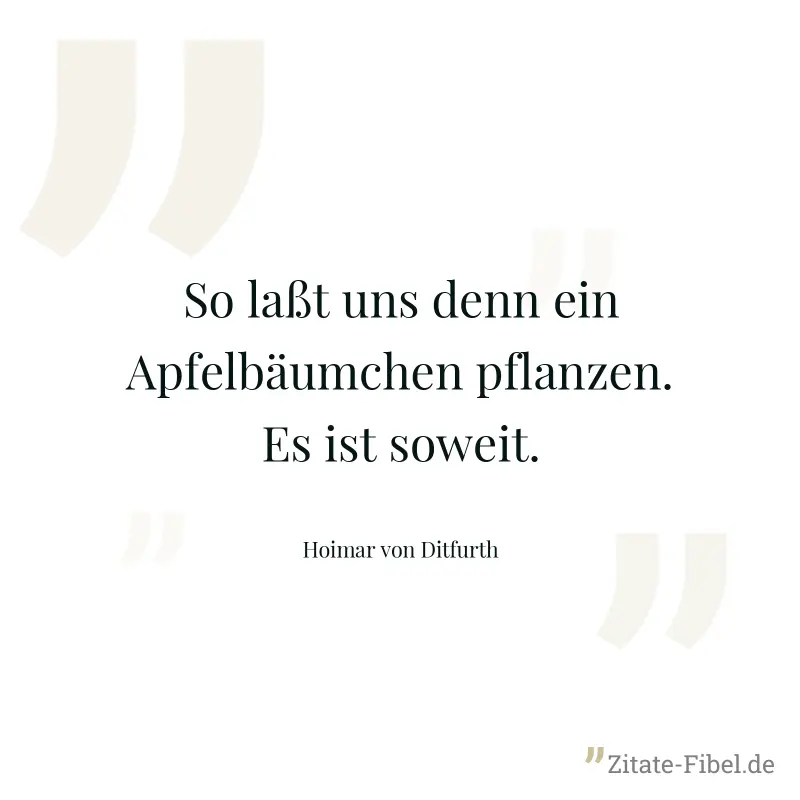 So laßt uns denn ein Apfelbäumchen pflanzen. Es ist soweit. - Hoimar von Ditfurth