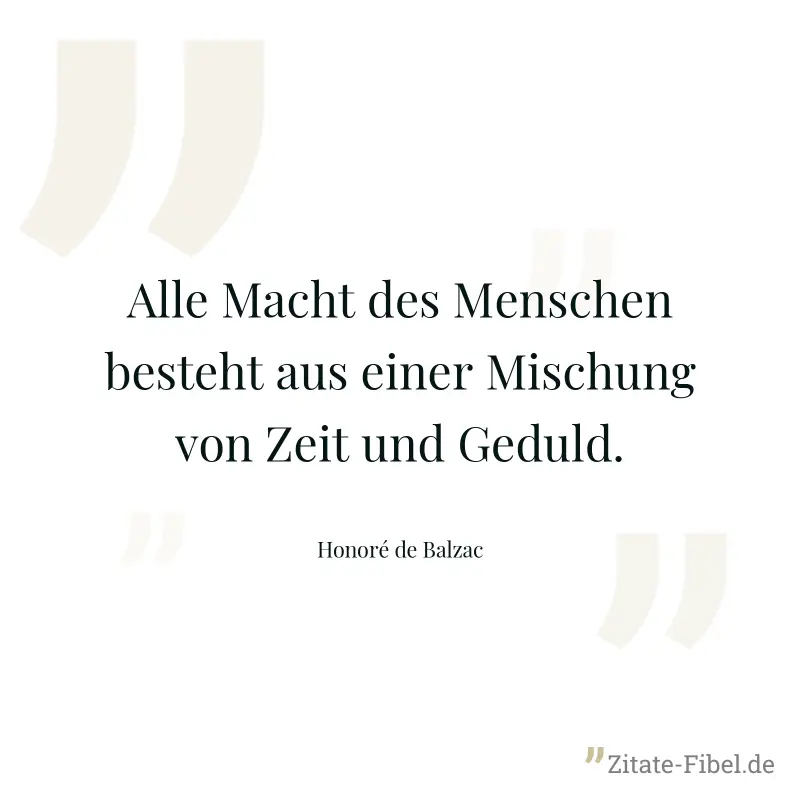 Alle Macht des Menschen besteht aus einer Mischung von Zeit und Geduld. - Honoré de Balzac