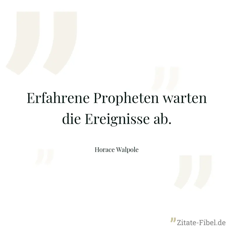 Erfahrene Propheten warten die Ereignisse ab. - Horace Walpole