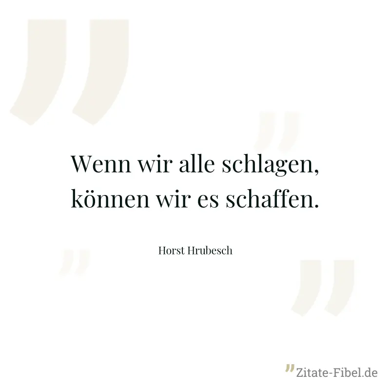 Wenn wir alle schlagen, können wir es schaffen. - Horst Hrubesch