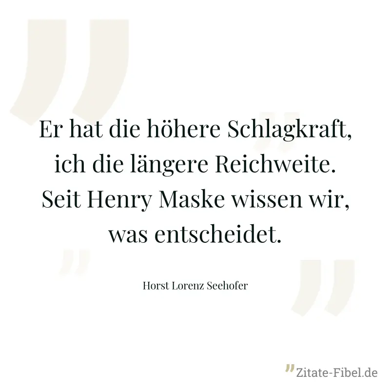 Er hat die höhere Schlagkraft, ich die längere Reichweite. Seit Henry Maske wissen wir, was entscheidet. - Horst Lorenz Seehofer
