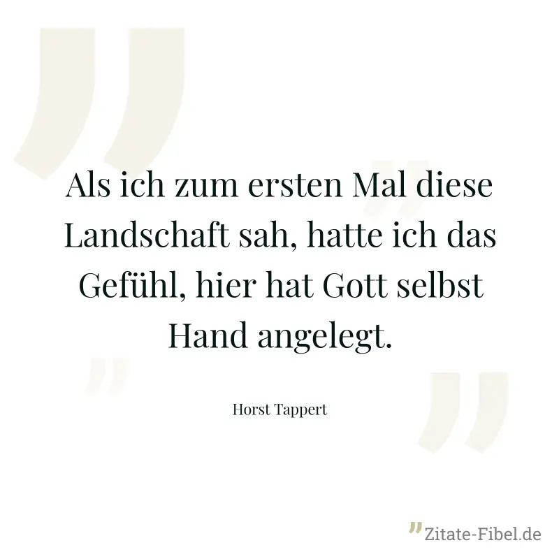 Als ich zum ersten Mal diese Landschaft sah, hatte ich das Gefühl, hier hat Gott selbst Hand angelegt. - Horst Tappert