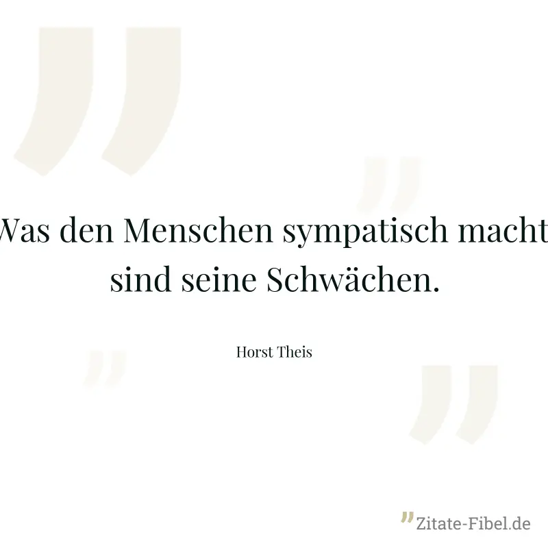 Was den Menschen sympatisch macht, sind seine Schwächen. - Horst Theis