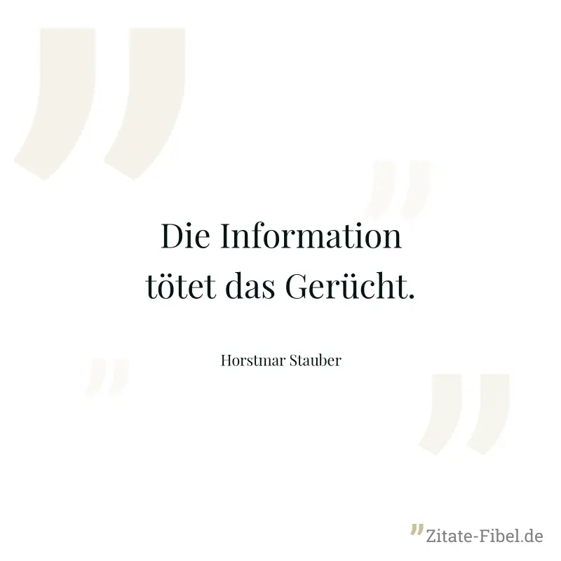 Die Information tötet das Gerücht. - Horstmar Stauber