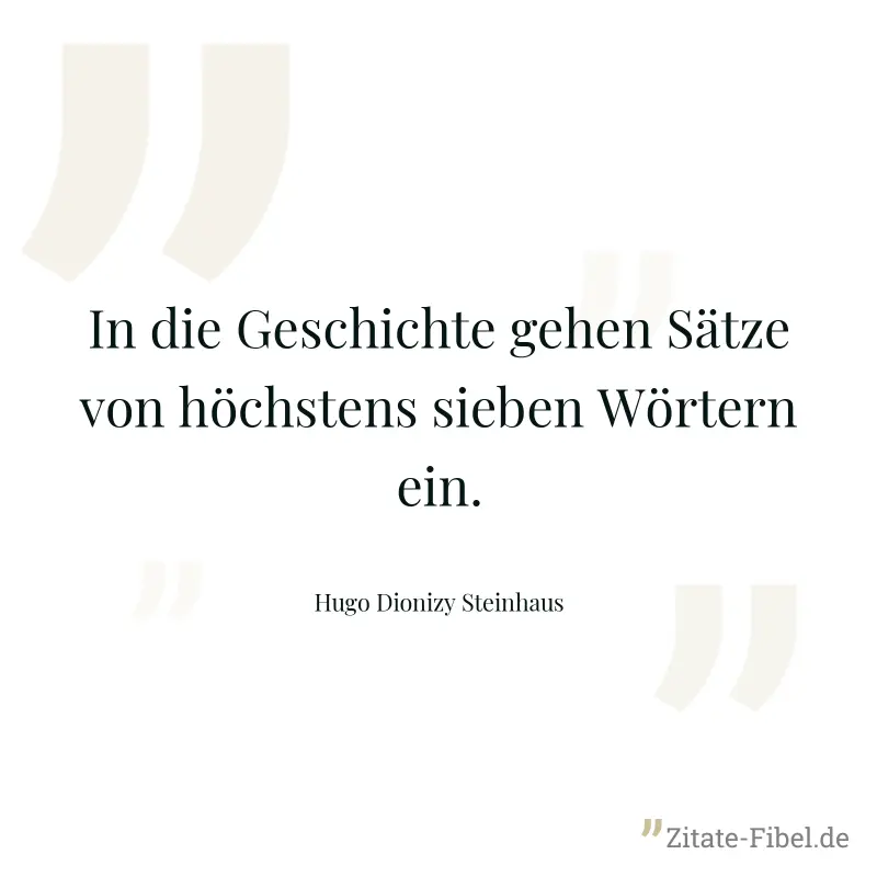 In die Geschichte gehen Sätze von höchstens sieben Wörtern ein. - Hugo Dionizy Steinhaus