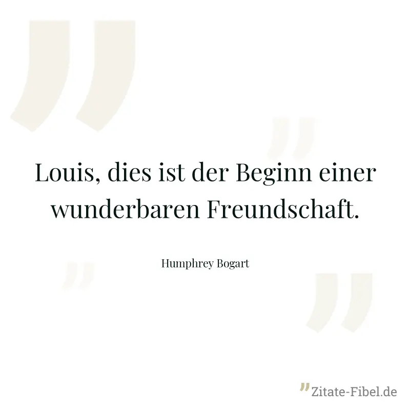 Louis, dies ist der Beginn einer wunderbaren Freundschaft. - Humphrey Bogart