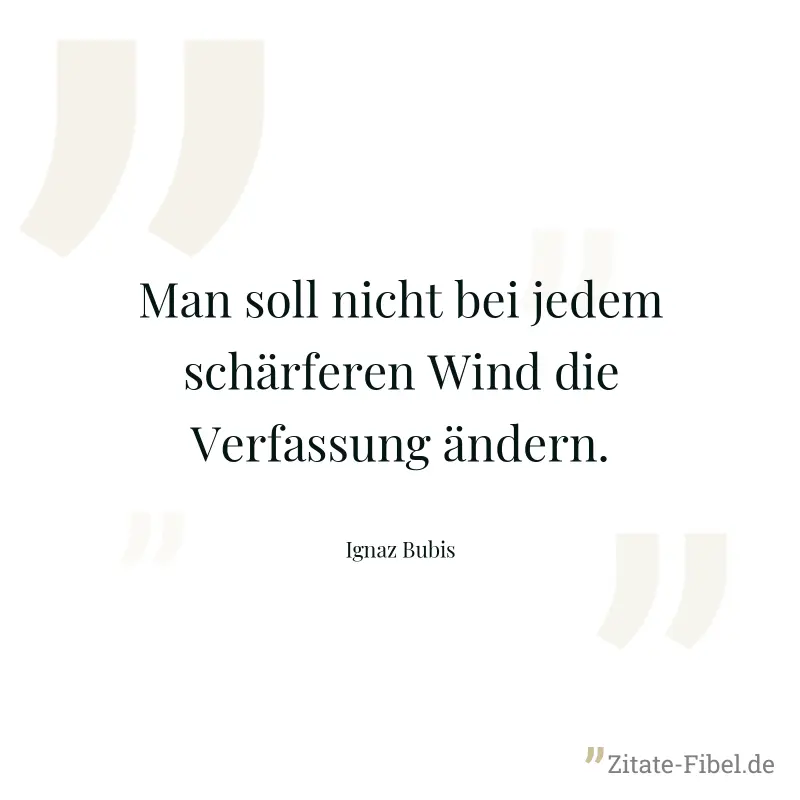 Man soll nicht bei jedem schärferen Wind die Verfassung ändern. - Ignaz Bubis