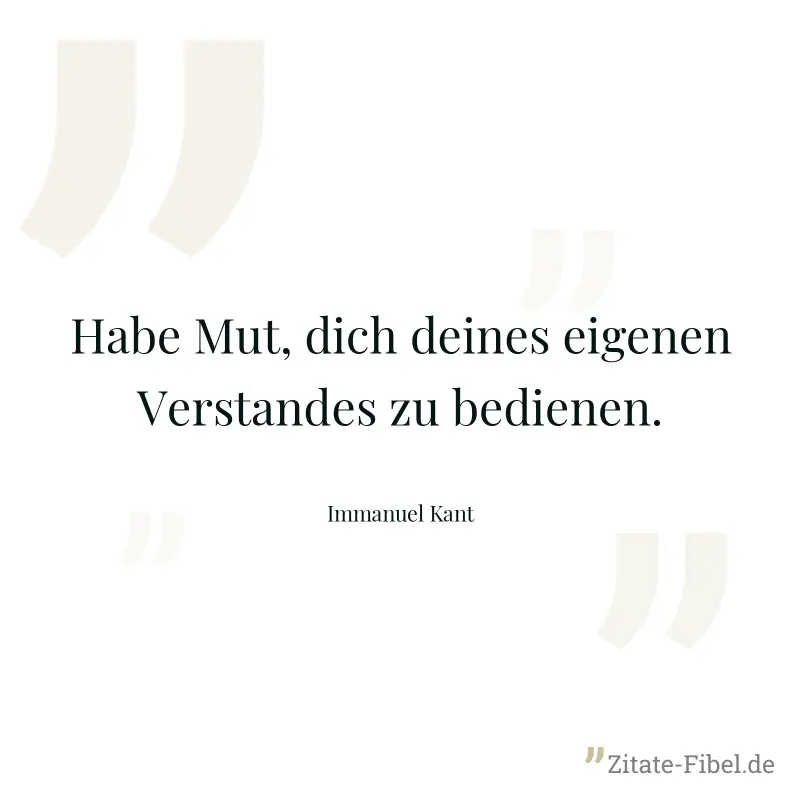 Habe Mut, dich deines eigenen Verstandes zu bedienen. - Immanuel Kant