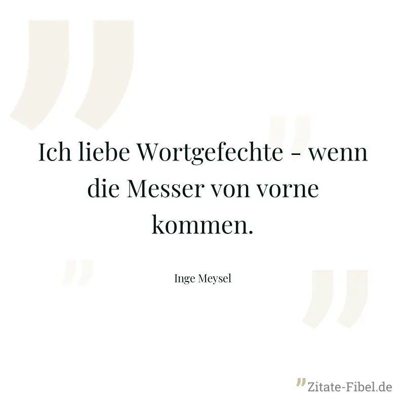 Ich liebe Wortgefechte - wenn die Messer von vorne kommen. - Inge Meysel