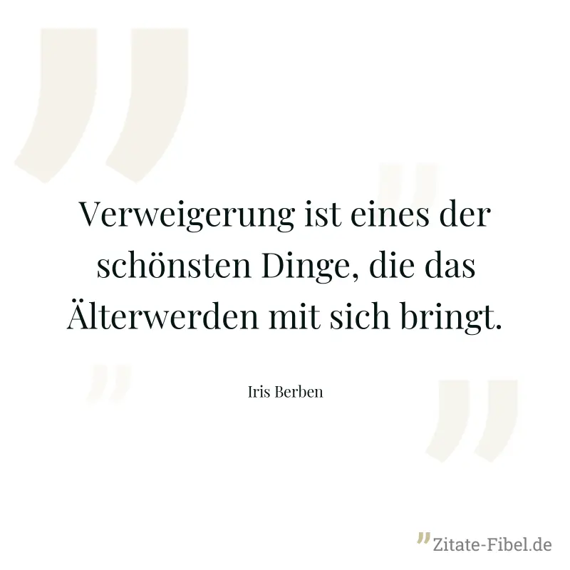 Verweigerung ist eines der schönsten Dinge, die das Älterwerden mit sich bringt. - Iris Berben